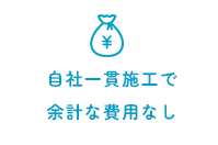 自社一貫施工で余計な費用なし